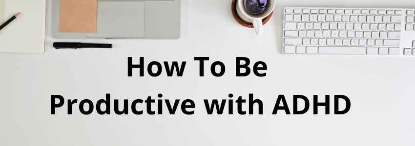 How to be productive with adhd